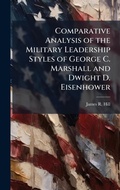 Cover: Comparative Analysis of the Military Leadership Styles of George C. Marshall and Dwight D. Eisenhower - Hutson Street Press