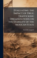 Cover: Evaluating the Impact of Drug Trafficking Organizations on the Stability of the Mexican State - Hutson Street Press