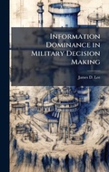 Cover: Information Dominance in Military Decision Making - Hutson Street Press