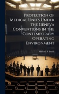 Cover: Protection of Medical Units Under the Geneva Conventions in the Contemporary Operating Environment - Hutson Street Press