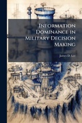 Cover: Information Dominance in Military Decision Making - Hutson Street Press
