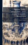 Cover: Protecting, Isolating, and Controlling Behavior - Hutson Street Press