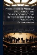 Cover: Protection of Medical Units Under the Geneva Conventions in the Contemporary Operating Environment - Hutson Street Press