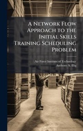 Cover: A Network Flow Approach to the Initial Skills Training Scheduling Problem - Hutson Street Press