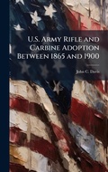 Cover: U.S. Army Rifle and Carbine Adoption Between 1865 and 1900 - Hutson Street Press