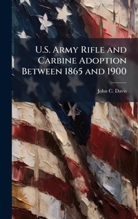 Enlarge image Cover: U.S. Army Rifle and Carbine Adoption Between 1865 and 1900 - Hutson Street Press