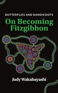 Cover: Butterflies and Bandicoots: On Becoming Fitzgibbon - Judy Wakabayashi