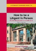 Cover: A Straightforward Guide to How to be a Litigant In Person - Straightforward Publishing