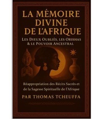 Abbildung von: MÉMOIRE DIVINE DE L'AFRIQUE - Les Dieux Oubliés, les Orishas & le Pouvoir des Ancêtres - MÉMOIRE DIVINE DE L'AFRIQUE L'AFRIQUE - Les Dieux Oubliés, les Orishas & le Pouvoir des Ancêtres