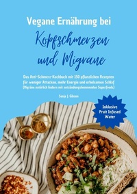 Abbildung von: Vegane Ernährung bei Kopfschmerzen und Migräne: Das Anti-Schmerz-Kochbuch mit 150 pflanzlichen Rezepten für weniger Attacken, mehr Energie und erholsamen Schlaf - tredition GmbH