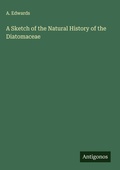 Cover: A Sketch of the Natural History of the Diatomaceae - Antigonos Verlag
