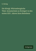 Cover: Die Koenigl. Wuertembergische Thier-Arzneischule zu Stuttgart in den ersten XXV. Jahren ihres Bestehens - Antigonos Verlag