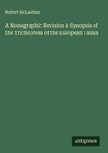 Cover: A Monographic Revision & Synopsis of the Trichoptera of the European Fauna - Antigonos Verlag