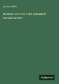 Cover: Metrica dei Greci e dei Romani di Luciano Mueller - Antigonos Verlag