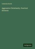 Cover: Aggressive Christianity. Practical Sermons - Antigonos Verlag