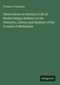 Cover: Observations on Southey's Life of Wesley being a Defence on the Character, Labors, and Opinions of the Founder of Methodism - Antigonos Verlag