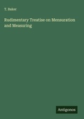 Cover: Rudimentary Treatise on Mensuration and Measuring - Antigonos Verlag