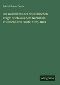 Cover: Zur Geschichte der orientalischen Frage: Briefe aus dem Nachlasse Friedrichs von Gentz, 1823-1829 - Antigonos Verlag