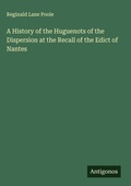 Cover: A History of the Huguenots of the Dispersion at the Recall of the Edict of Nantes - Antigonos Verlag