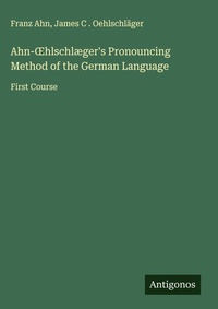Enlarge image Cover: Ahn-¿hlschlæger's Pronouncing Method of the German Language - Antigonos Verlag