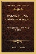 Cover: With The First War Ambulance In Belgium - Kessinger Publishing