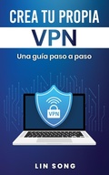 Cover: Crea tu propia VPN: Una gu&iacute;a paso a paso - Lin Song