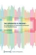 Cover: The Apparatus is Present - Zur Verbindung von Experiment und Konzert in der Musikforschung - transcript
