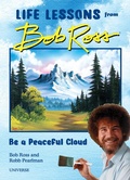 Cover: Be a Peaceful Cloud and Other Life Lessons from Bob Ross - Rizzoli International Publications