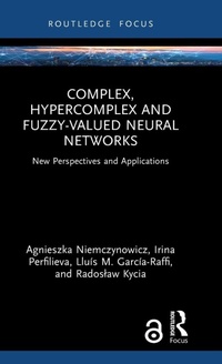 Enlarge image Cover: Complex, Hypercomplex and Fuzzy-Valued Neural Networks - Routledge