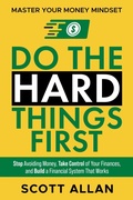 Cover: Do the Hard Things First: Master Your Money Mindset: Stop Avoiding Money, Take Control of Your Finances, and Build a Financial System That Works - Scott Allan Publishing