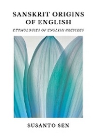 Abbildung von: Sanskrit Origins of English: Etymologies of English Prefixes - Susanto Sen