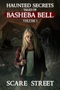 Cover: Haunted Secrets: Tales of Basheba Bell Vol. 1 (Haunted Secrets Series) - Scare Street