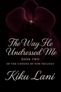 Cover: The Way He Undressed Me (Undone by Him, #2) - Kiku Lani
