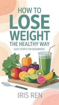 Abbildung von: How To Lose Weight In A Healthy Way - Iris Ren
