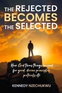 Abbildung von: THE REJECTED BECOMES THE SELECTED - KENNEDY NZECHUKWU