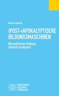 Abbildung von: (Post-)Apokalyptische Bildungsmaschinen - Wochenschau Verlag