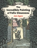 Cover: The Incredible Painting of Felix Clousseau - Penguin Young Readers Group