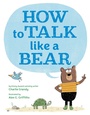 Cover: How to Talk Like a Bear - Penguin Young Readers Group