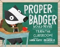 Cover: Proper Badger Would Never Trash the Classroom! - Penguin Young Readers Group