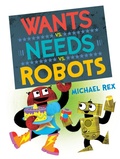 Cover: Wants vs. Needs vs. Robots - Nancy Paulsen Books