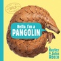 Cover: Hello, I'm a Pangolin (Meet the Wild Things, Book 2) - G.P. Putnam's Sons Books for Young Readers