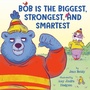 Cover: Bob Is the Biggest, Strongest, and Smartest - Penguin Young Readers Group