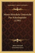 Cover: Moses Hirschels Unterricht Fur Schachspieler (1795) - Kessinger Publishing