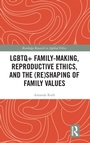 Cover: LGBTQ+ Family-Making, Reproductive Ethics, and the (Re)Shaping of Family Values - Routledge