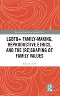 Cover: LGBTQ+ Family-Making, Reproductive Ethics, and the (Re)Shaping of Family Values - Routledge