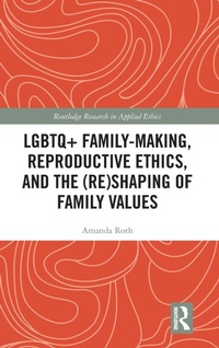 Enlarge image Cover: LGBTQ+ Family-Making, Reproductive Ethics, and the (Re)Shaping of Family Values - Routledge