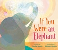 Cover: If You Were an Elephant - G.P. Putnam's Sons Books for Young Readers
