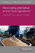 Cover: Developing Alternative Animal Feed Ingredients - Burleigh Dodds Science Publishing Limited