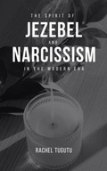 Cover: THE SPIRIT OF JEZEBEL AND NARCISSISM IN THE MODERN ERA - Rachel Tugutu