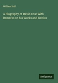 Cover: A Biography of David Cox: With Remarks on his Works and Genius - Antigonos Verlag
